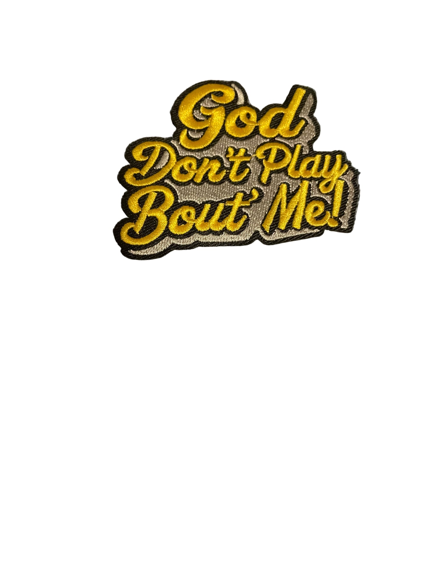 God don’t play bout me