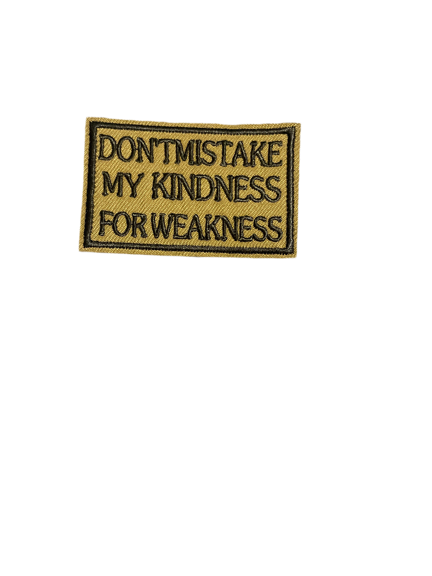 Don’t take my kindness for weakness
